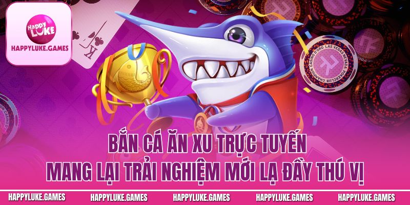 Bắn cá trực tuyến mang lại trải nghiệm mới lạ đầy thú vị