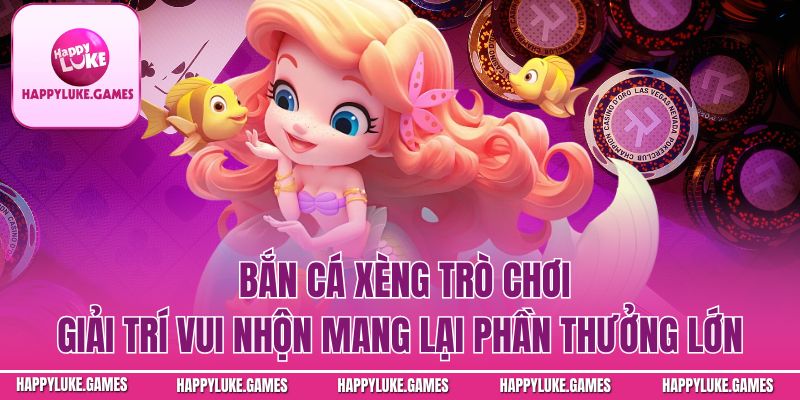 Bắn Cá Xèng – Trò Chơi Giải Trí Vui Nhộn Mang Lại Phần Thưởng Lớn
