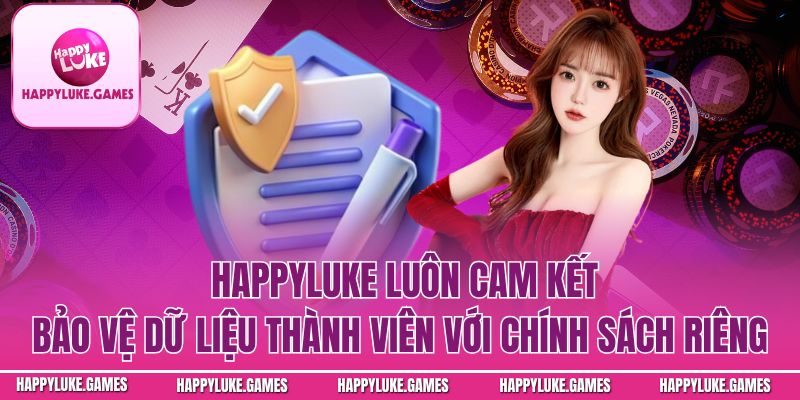Happyluke luôn cam kết bảo vệ dữ liệu thành viên với chính sách riêng