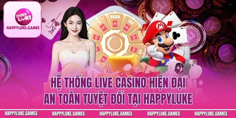 Live casino Happyluke tiện lợi và bảo mật