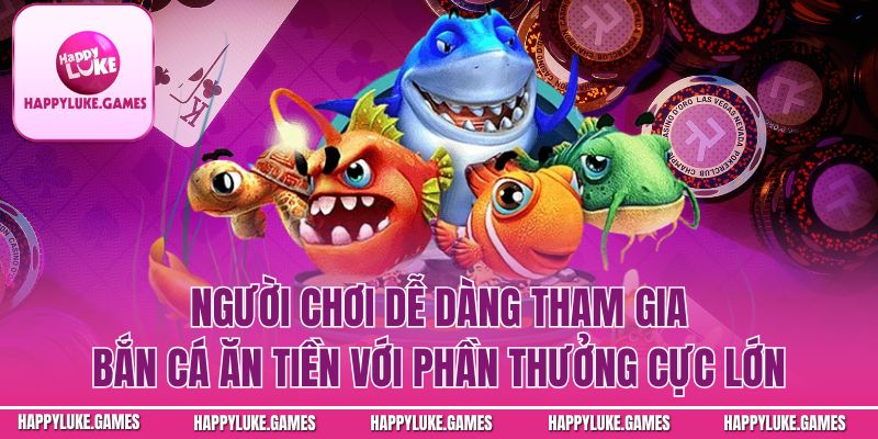 Người chơi dễ dàng tham gia bắn cá với phần thưởng cực lớn