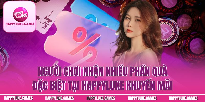 Người chơi nhận nhiều phần quà đặc biệt tại Happyluke khuyến mãi