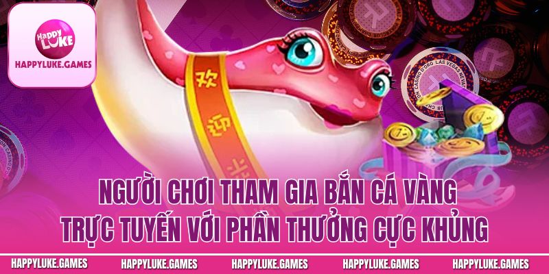Người chơi tham gia bắn cá trực tuyến với phần thưởng cực khủng