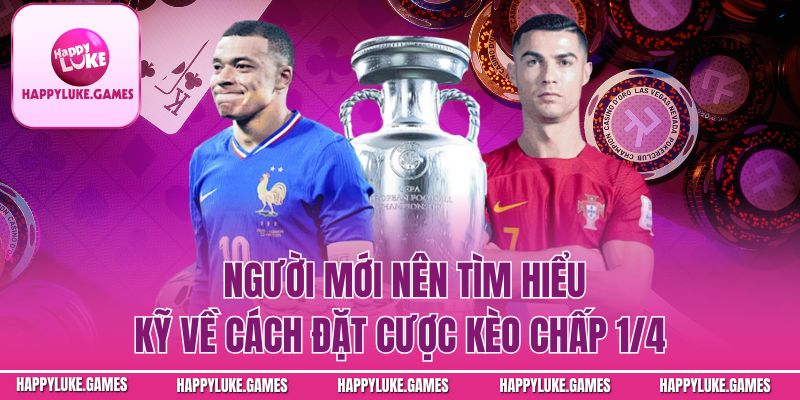 Người mới nên tìm hiểu kỹ về cách đặt cược kèo chấp 1/4