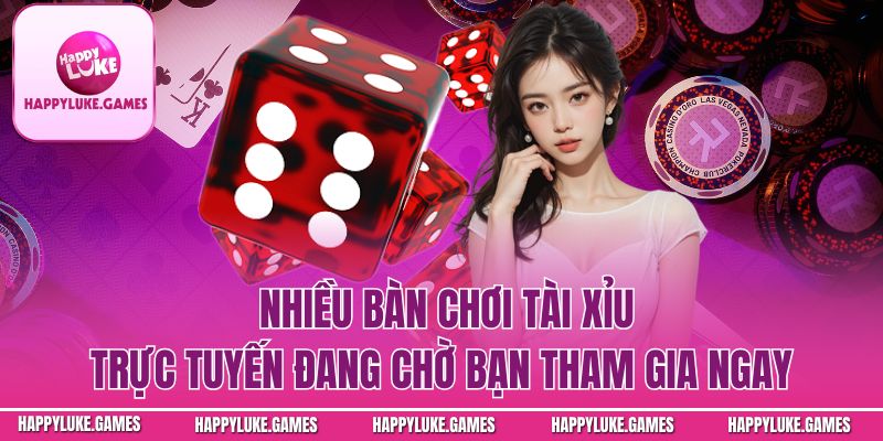 Nhiều bàn chơi tài xỉu trực tuyến đang chờ bạn tham gia ngay