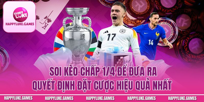 Soi kèo chấp 1/4 để đưa ra quyết định đặt cược hiệu quả nhất