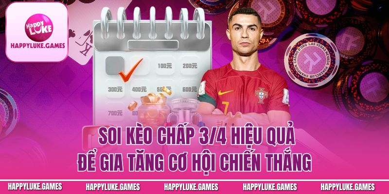 Soi kèo chấp 3/4 hiệu quả để gia tăng cơ hội chiến thắng
