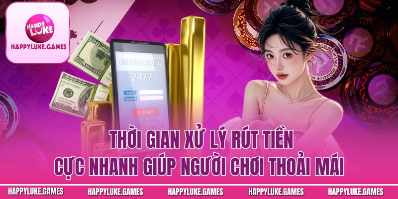 Thời gian xử lý rút tiền cực nhanh giúp người chơi thoải mái