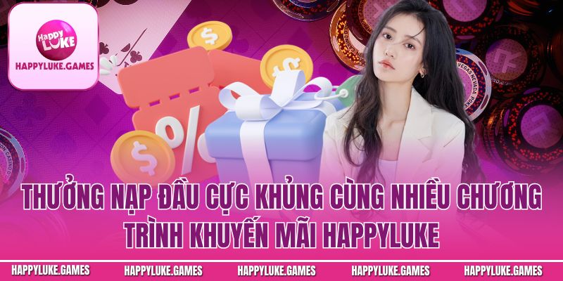 Thưởng nạp đầu cực khủng cùng nhiều chương trình khuyến mãi Happyluke