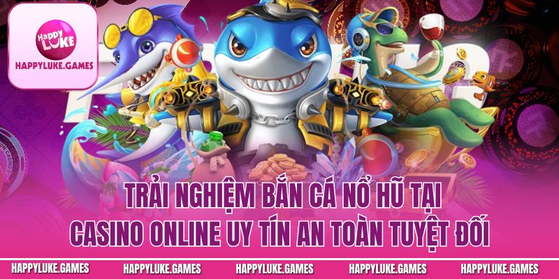 Trải nghiệm Bắn cá hấp dẫn, dễ chơi, cơ hội thắng tiền cao