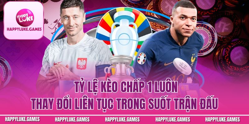 Tỷ lệ kèo 1 luôn thay đổi liên tục trong suốt trận đấu